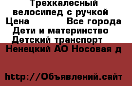 Трехкалесный велосипед с ручкой › Цена ­ 1 500 - Все города Дети и материнство » Детский транспорт   . Ненецкий АО,Носовая д.